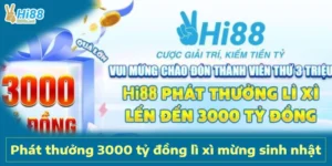 Hi88 Phát Thưởng 3000 Tỷ Đồng Lì Xì Mừng Sinh Nhật